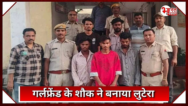 गर्लफ्रेंड का शौक ऐसा कि करने लगे लूट, पुलिस ने पकड़ा तो सामने आई वजह, 4 लुटेरे गिरफ्तार